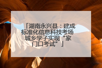 湖南永兴县：建成标准化信息科技考场 城乡学子实现“家门口考试”