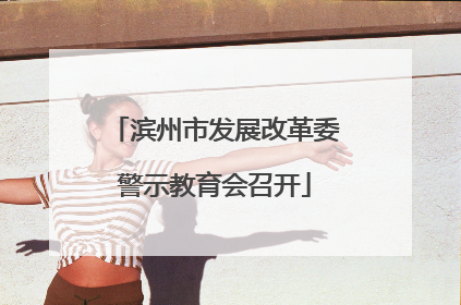 滨州市发展改革委警示教育会召开