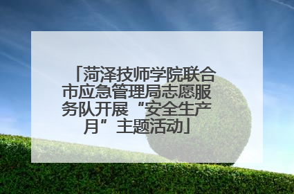 菏泽技师学院联合市应急管理局志愿服务队开展“安全生产月”主题活动