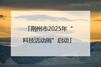 荆州市2025年“科技活动周”启动