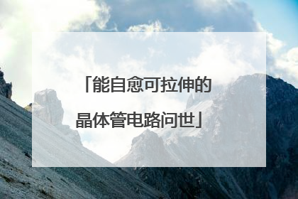 能自愈可拉伸的晶体管电路问世