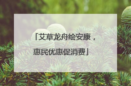 艾草龙舟绘安康，惠民优惠促消费