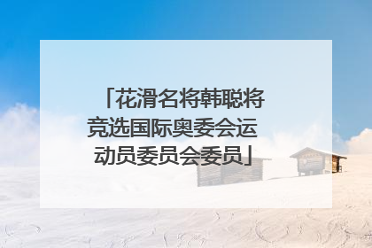 花滑名将韩聪将竞选国际奥委会运动员委员会委员