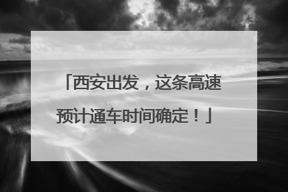 西安出发，这条高速预计通车时间确定！