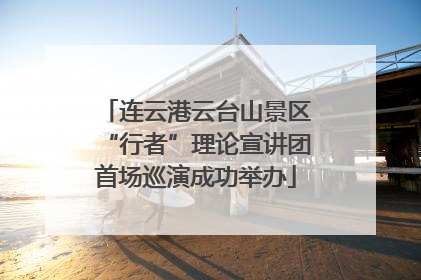 连云港云台山景区“行者”理论宣讲团首场巡演成功举办