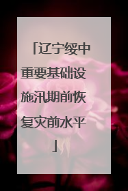辽宁绥中重要基础设施汛期前恢复灾前水平