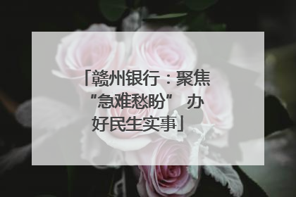 赣州银行：聚焦“急难愁盼” 办好民生实事