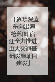 逐梦深蓝 东向出海绘蓝图 宿迁全力推进重大交通基础设施项目建设
