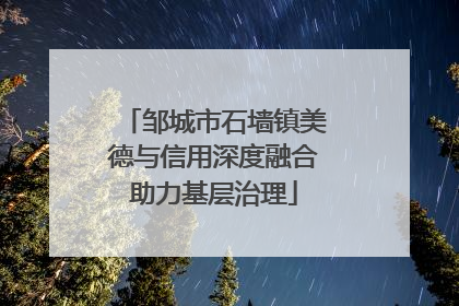 邹城市石墙镇美德与信用深度融合助力基层治理