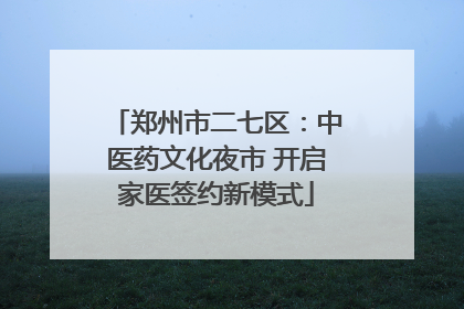 郑州市二七区：中医药文化夜市 开启家医签约新模式