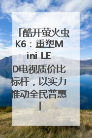 酷开萤火虫K6：重塑Mini LED电视质价比标杆，以实力推动全民普惠