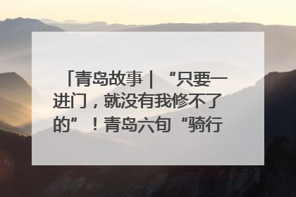 青岛故事｜“只要一进门，就没有我修不了的”！青岛六旬“骑行侠”有个隐藏身份，社区“全能维修工”