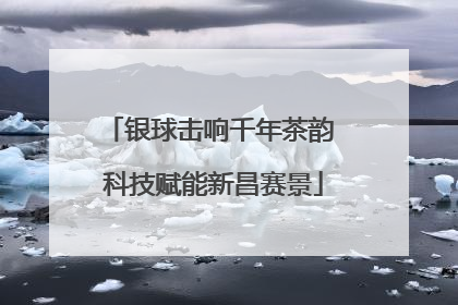 银球击响千年茶韵 科技赋能新昌赛景