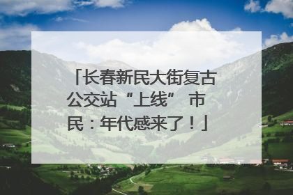 长春新民大街复古公交站“上线” 市民：年代感来了！