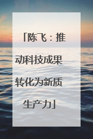 陈飞：推动科技成果转化为新质生产力