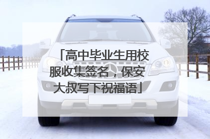 高中毕业生用校服收集签名，保安大叔写下祝福语