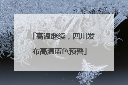 高温继续，四川发布高温蓝色预警