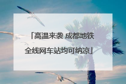 高温来袭 成都地铁全线网车站均可纳凉