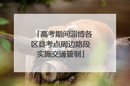 高考期间淄博各区县考点周边路段实施交通管制