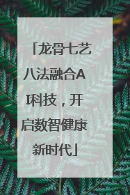 龙骨七艺八法融合AI科技，开启数智健康新时代