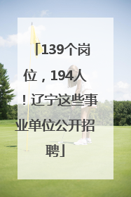 139个岗位，194人！辽宁这些事业单位公开招聘