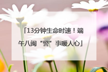 13分钟生命时速！端午八闽“警”事暖人心