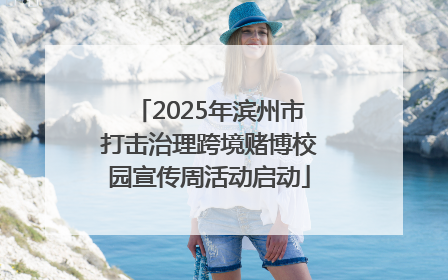 2025年滨州市打击治理跨境赌博校园宣传周活动启动