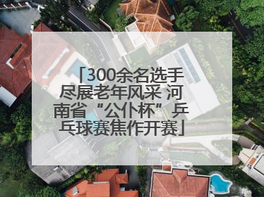 300余名选手尽展老年风采 河南省“公仆杯”乒乓球赛焦作开赛