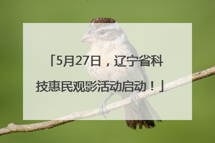 5月27日，辽宁省科技惠民观影活动启动！