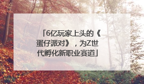 6亿玩家上头的《蛋仔派对》，为Z世代孵化新职业赛道