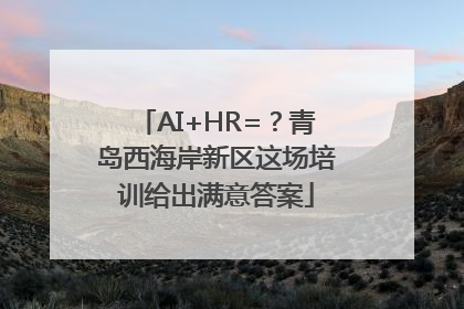 AI+HR=？青岛西海岸新区这场培训给出满意答案