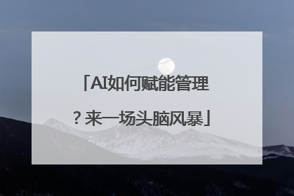 AI如何赋能管理？来一场头脑风暴